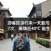 游客旅游归来一天腹泻7次，高烧近40℃ 医生提醒：出游时警惕“病从口入” 来源：互联网 2026-06-23