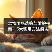 宠物用品选购与维护指南:5大实用方法解决常见难题(图3) 宠物用品选购与维护指南:5大实用方法解决常见难题(图3)