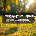 宠物百科知识:常见场景困扰及选择要点,万安云宠5大建议(图2) 宠物百科知识:常见场景困扰及选择要点,万安云宠5大建议(图2)