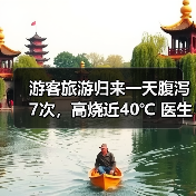 游客旅游归来一天腹泻7次,高烧近40℃ 医生提醒:出游时警惕“病从口入” 来源:互联网 2026-06-23(图3) 游客旅游归来一天腹泻7次,高烧近40℃ 医生提醒:出游时警惕“病从口入” 来源:互联网 2026-06-23(图3)