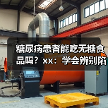 糖尿病患者能吃无糖食品吗?xx:学会辨别陷阱,牢记3个原则 来源:互联网 2025-12-10(图3) 糖尿病患者能吃无糖食品吗?xx:学会辨别陷阱,牢记3个原则 来源:互联网 2025-12-10(图3)